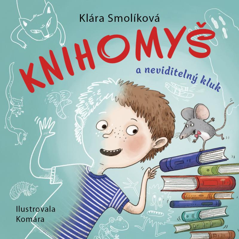 Knihomyš a neviditelný kluk: Klára Smolíková, ilustrace Komára